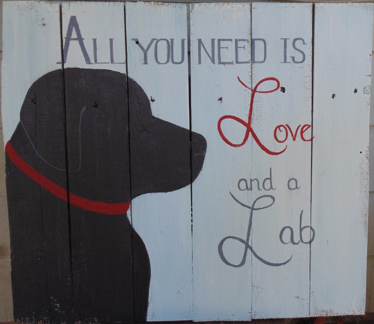 All You Need Is Love And A Lab sign 18x20