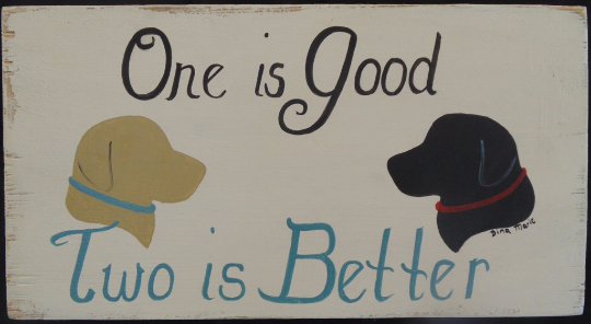 One Is Good, Two Is Better labrador sign
